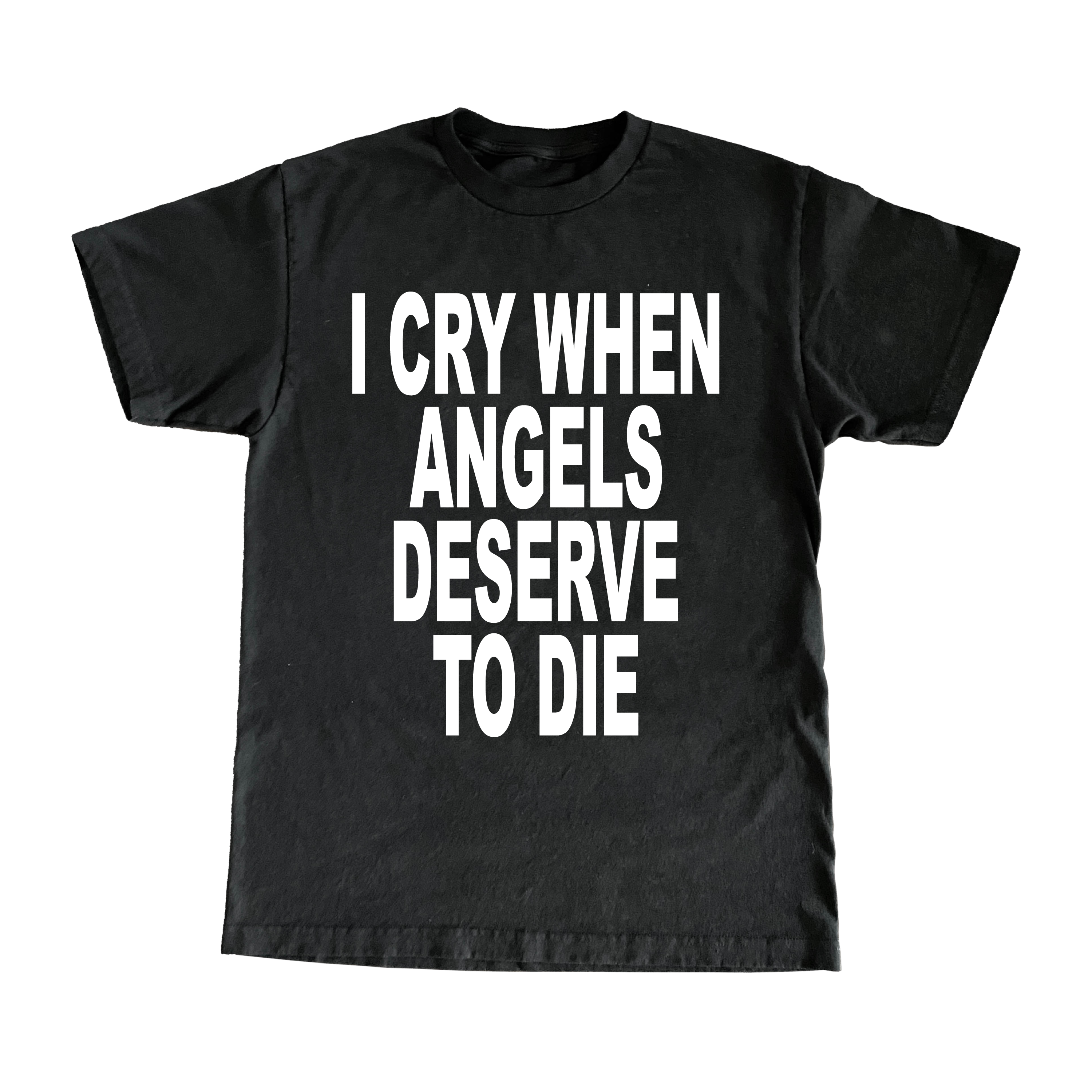 I Cry When Angels Deserve To Die T-Shirt