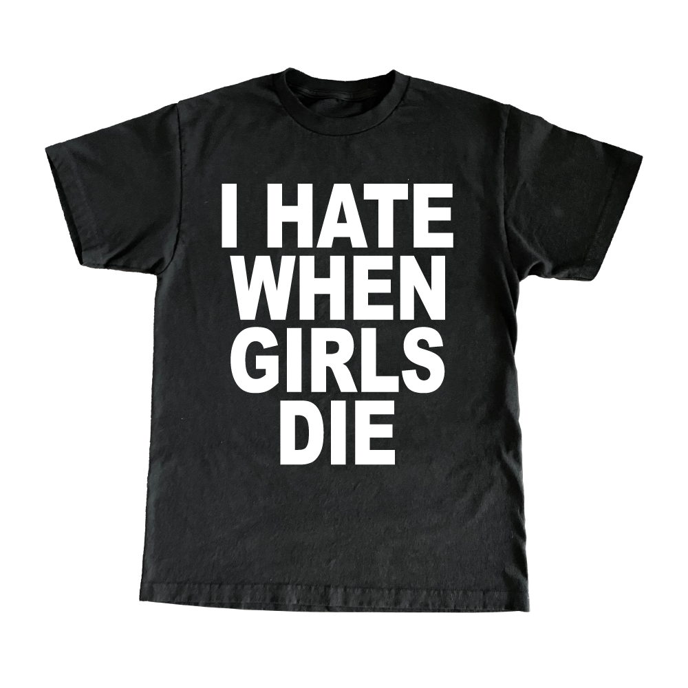 I Hate When Girls Die T-Shirt