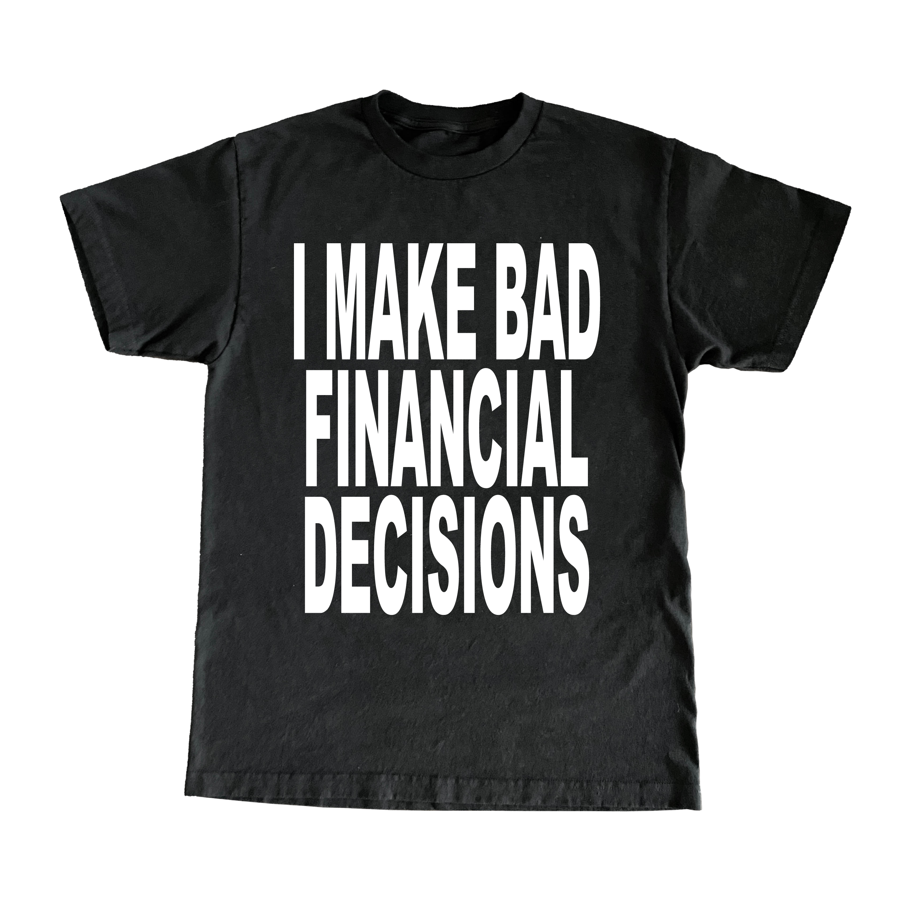 I Make Bad Financial Decisions T-Shirt