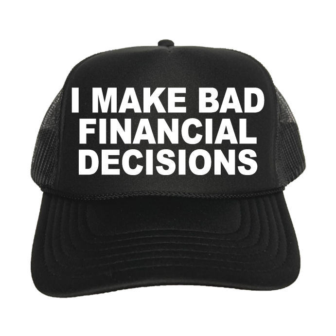 I Make Bad Financial Decisions Trucker Hat