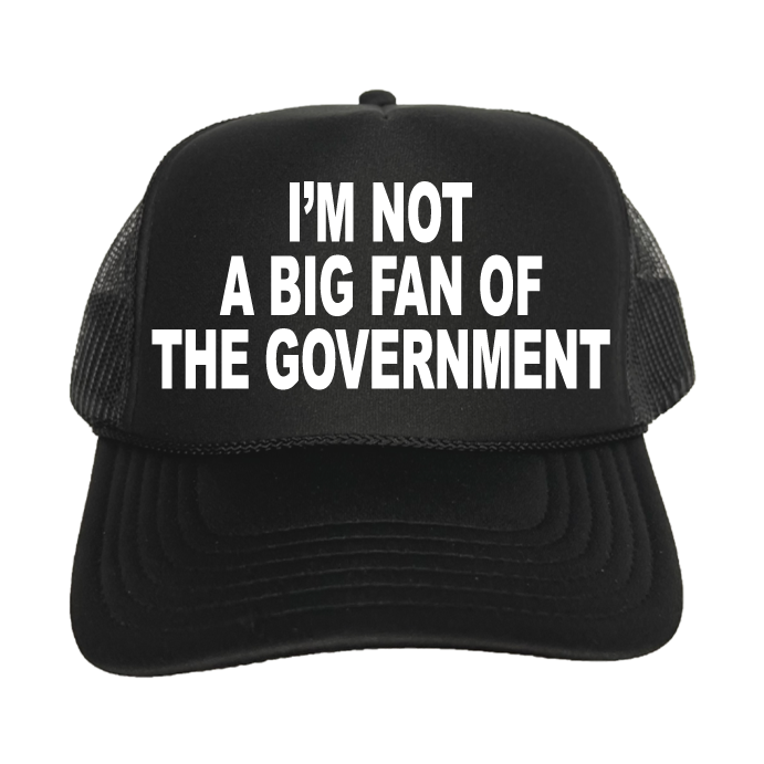 I'm Not A Big Fan Of The Government Trucker Hat