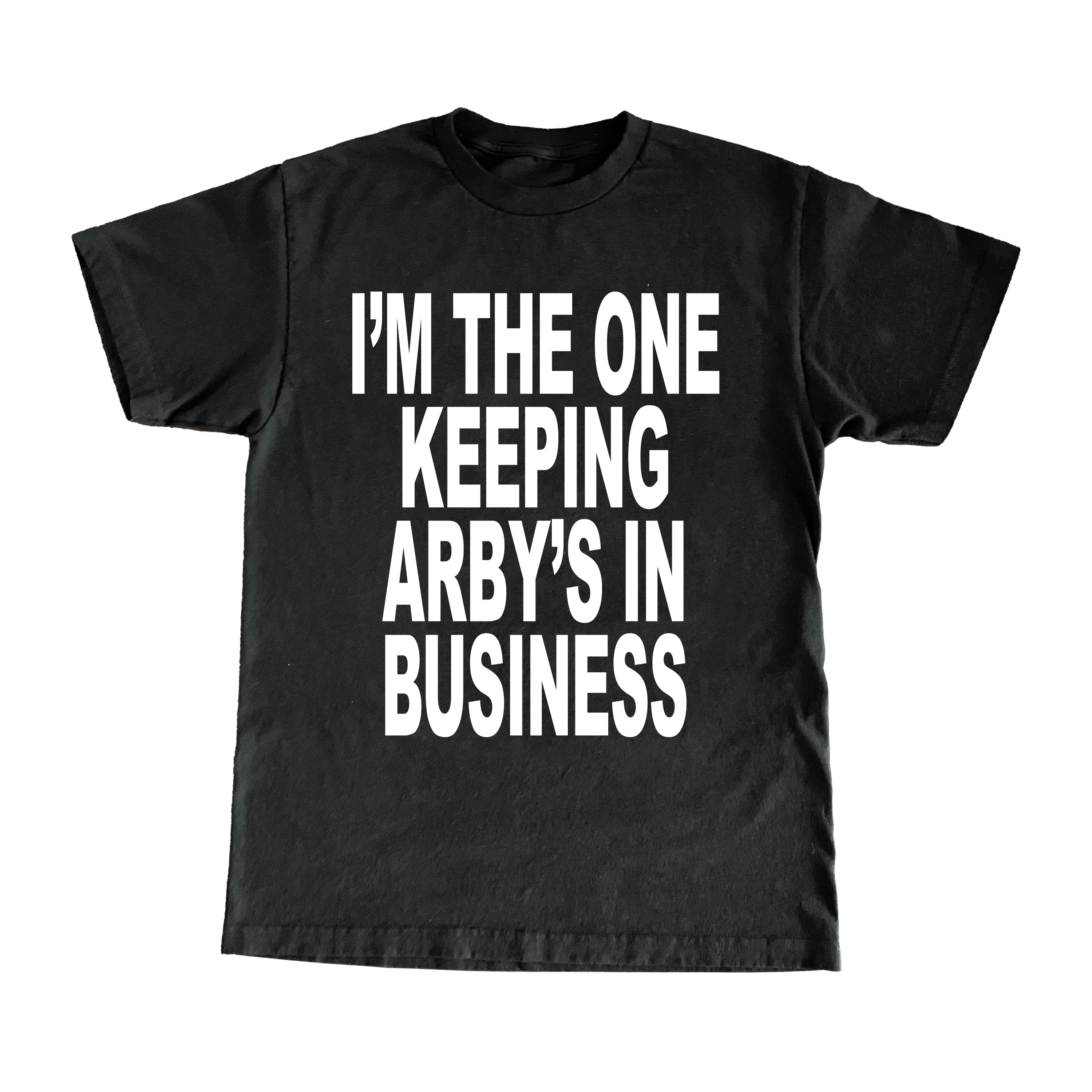 I'm The One Keeping Arby's In Business T-Shirt