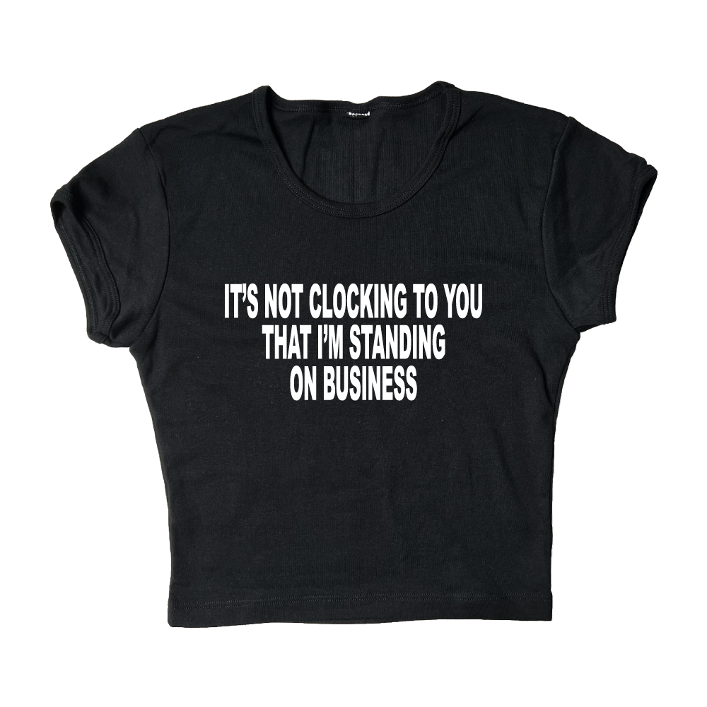 It's Not Clocking To You That I'm Standing On Business Crop Top