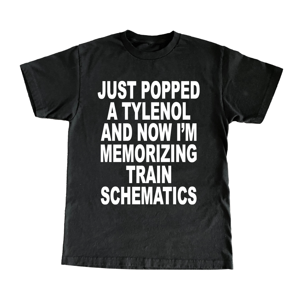 Just Popped A Tylenol And Now I'm Memorizing Train Schematics T-Shirt