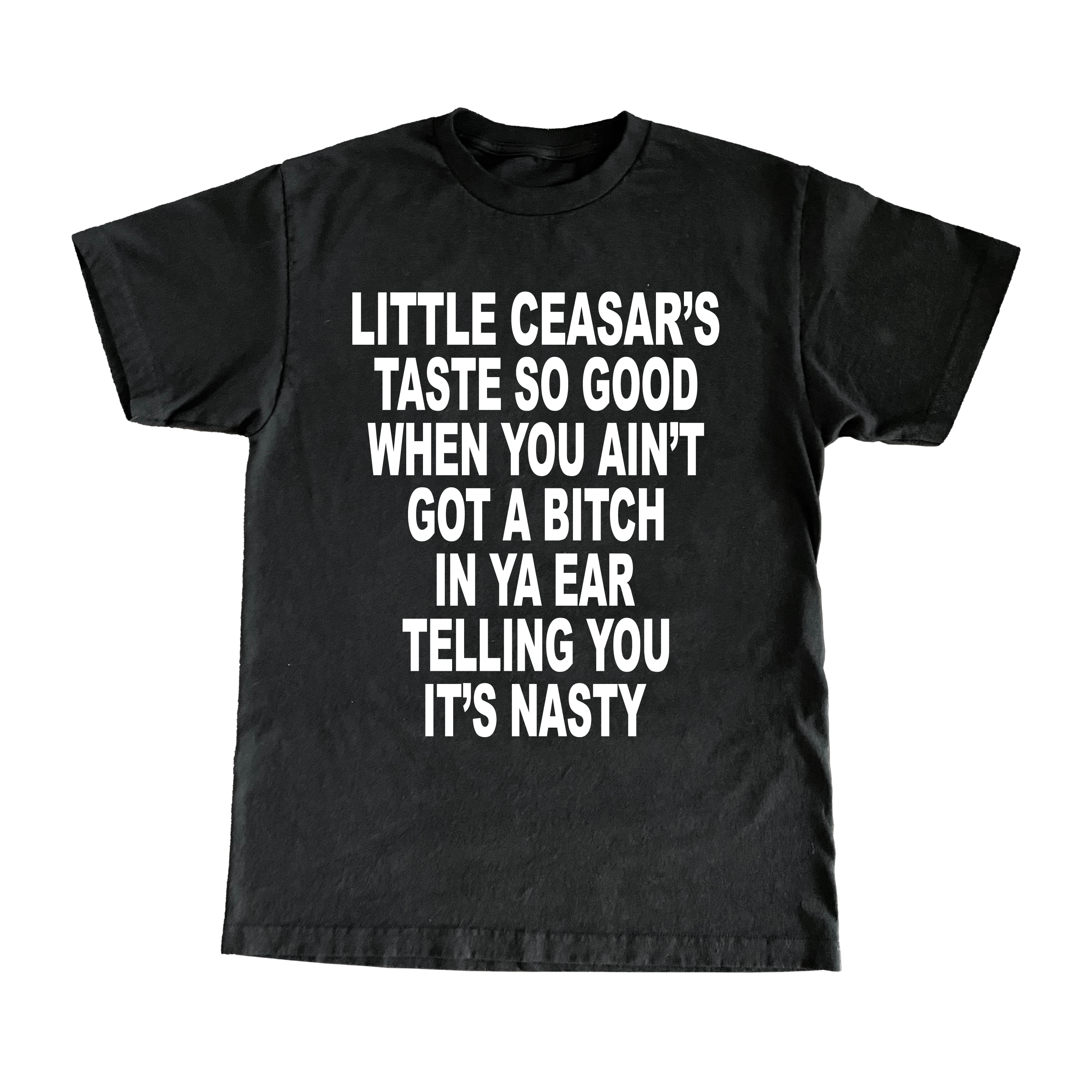 Little Ceasar's Taste So Good When You Ain't Got A Bitch In Ya Ear Telling You It's Nasty T-Shirt