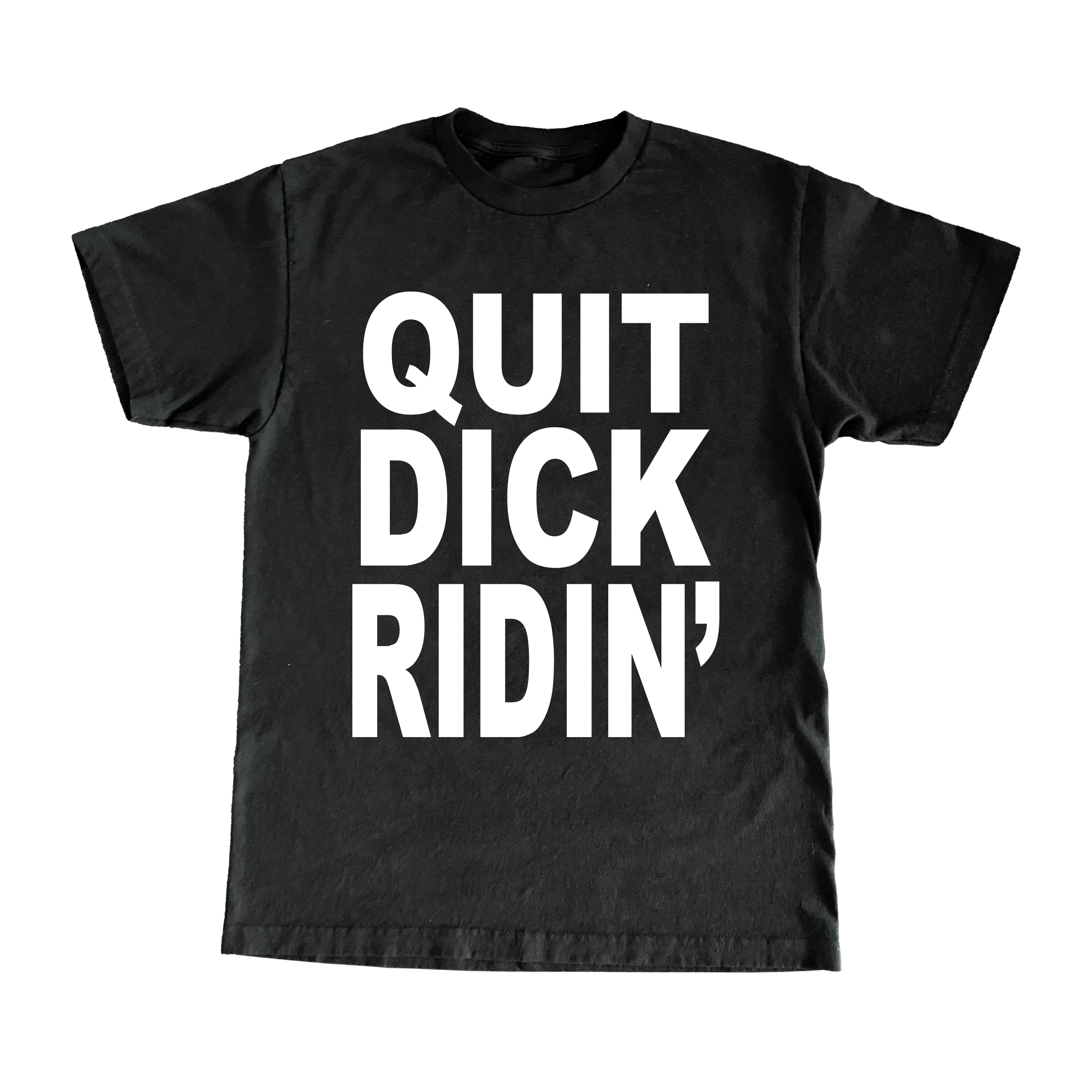 Quit Dick Ridin' T-Shirt