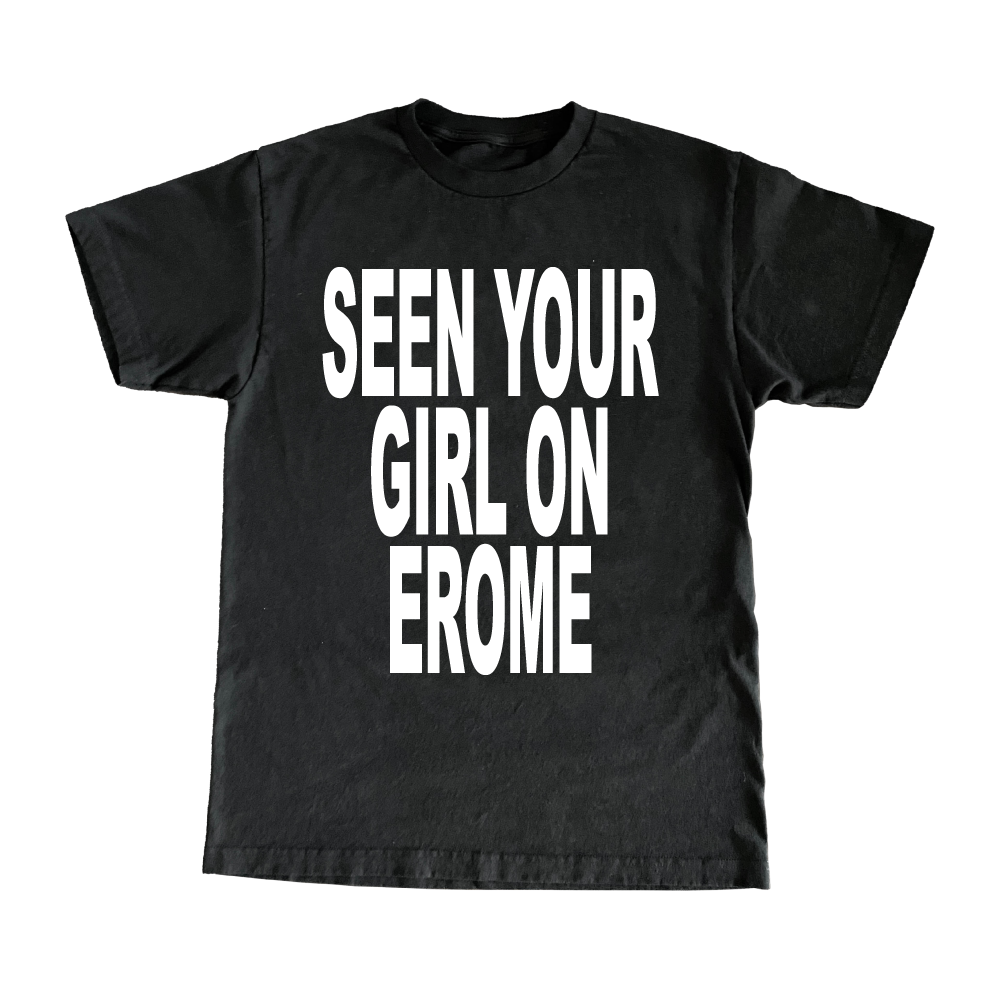 Seen Your Girl On EroMe T-Shirt