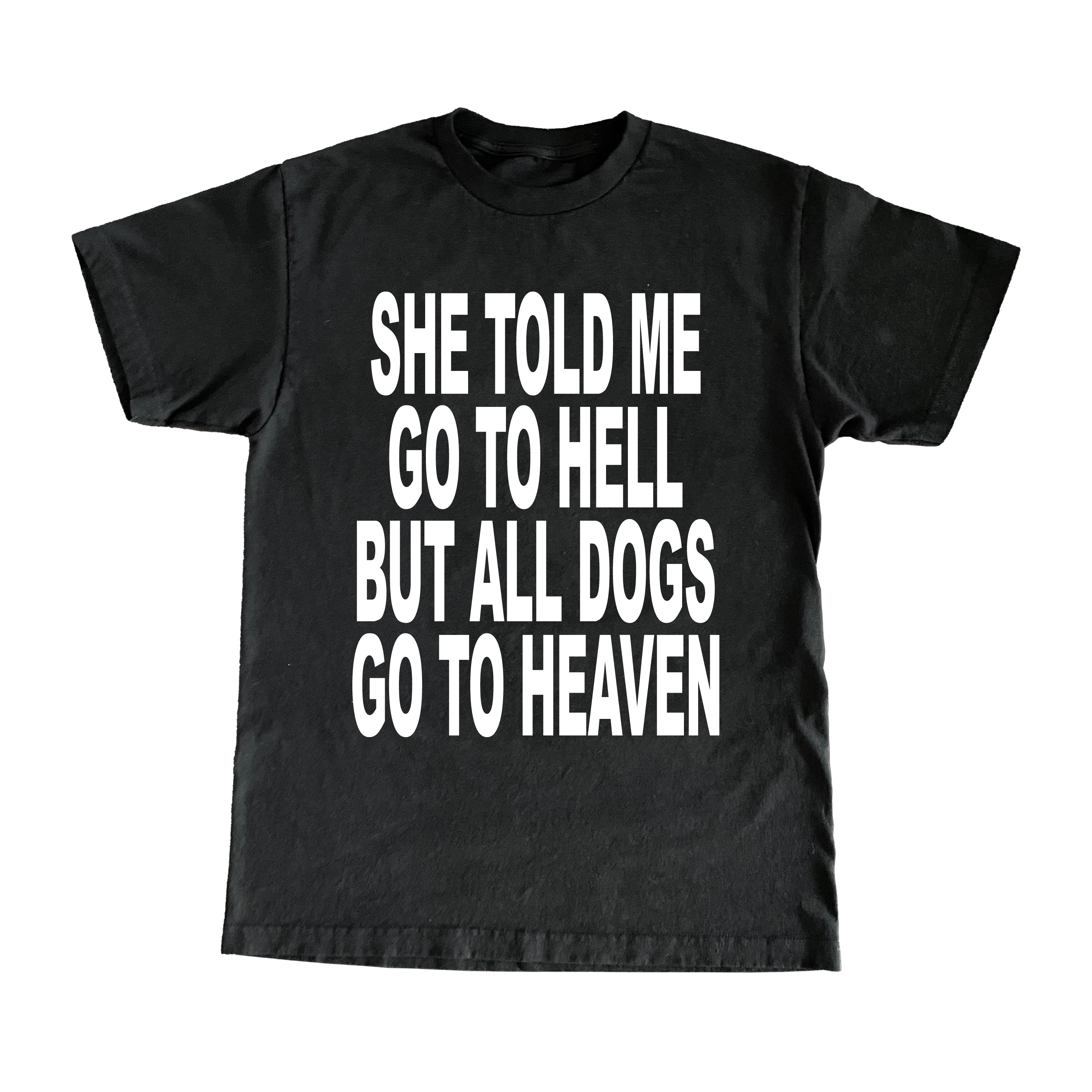 She Told Me Go To Hell, But All Dogs Go To Heaven T-Shirt