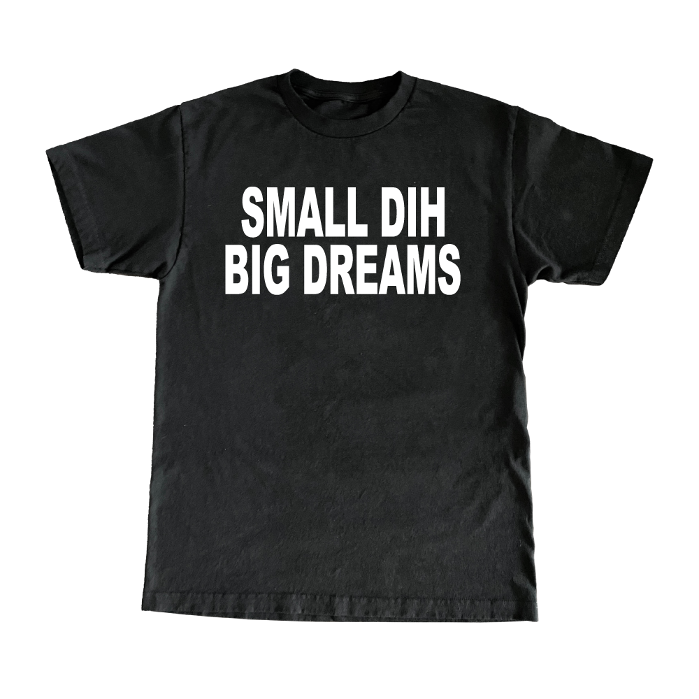 Small Dih Big Dreams T-Shirt