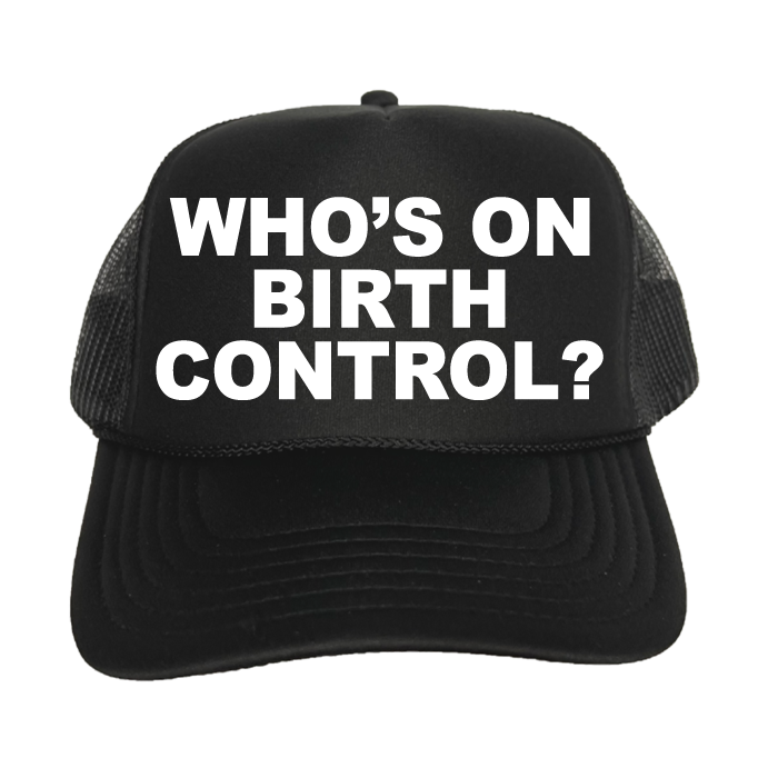 Who's On Birth Control? Trucker Hat