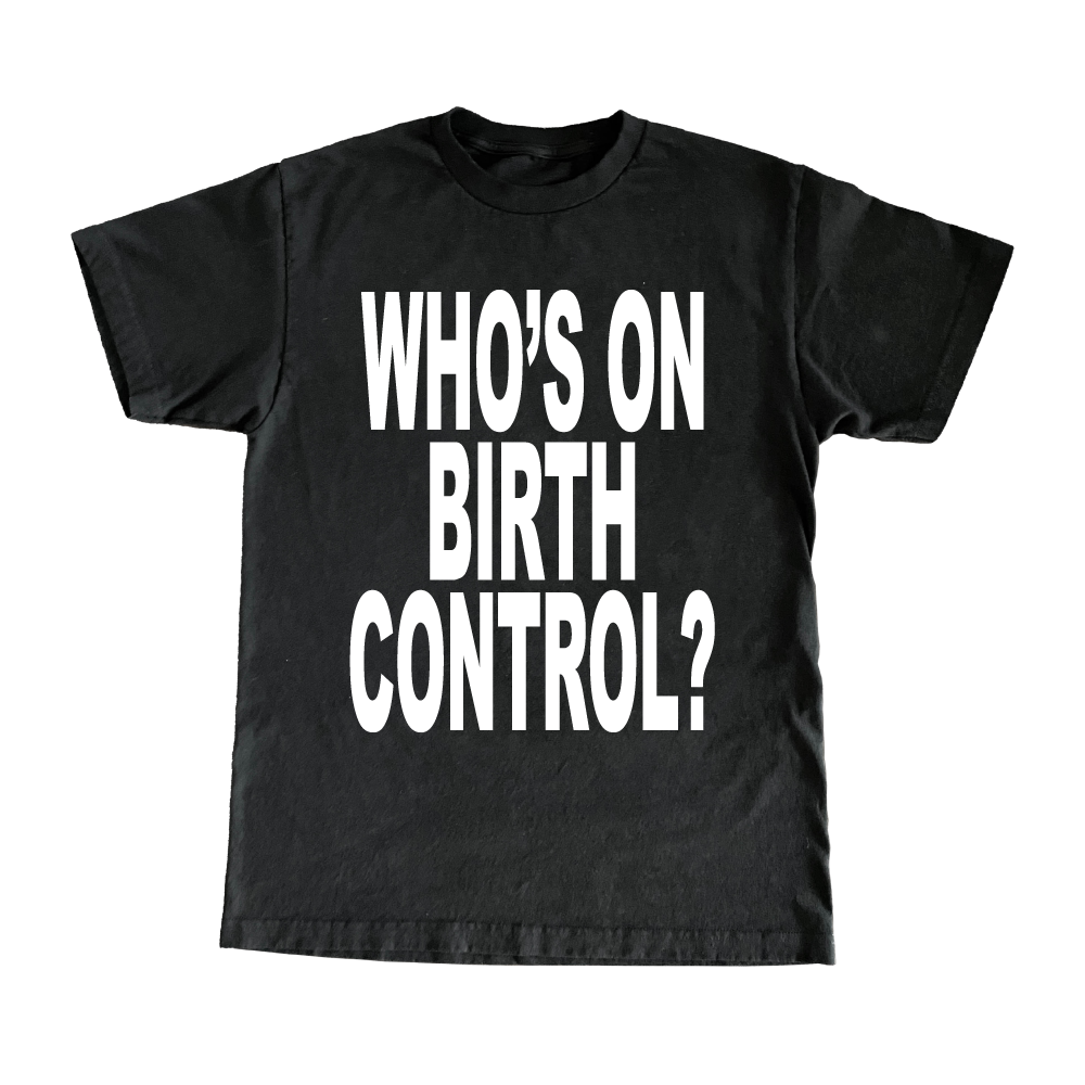 Who's On Birth Control? T-Shirt