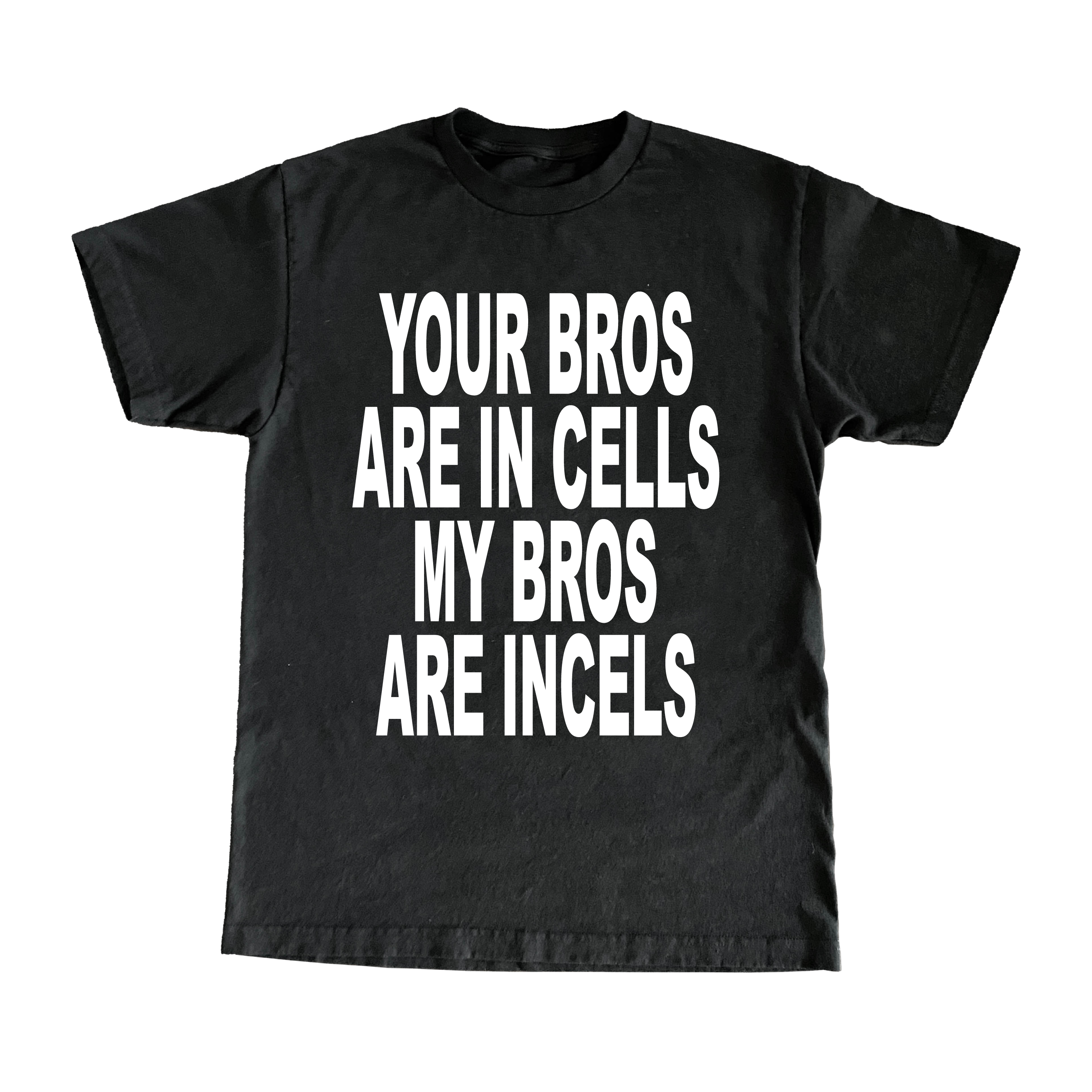 Your Bros Are In Cells My Bros Are Incels T-Shirt