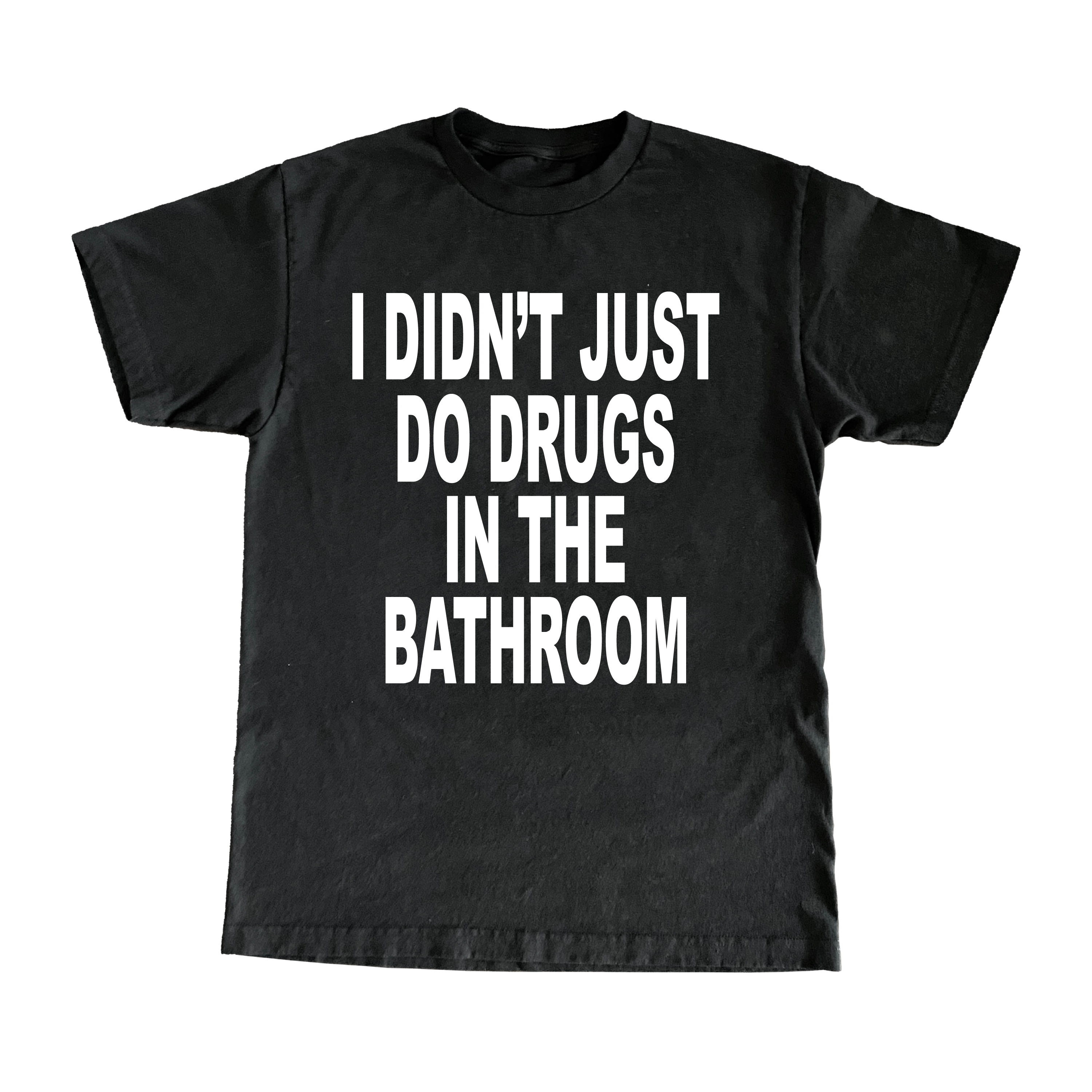 I Didn't Just Do Drugs In The Bathroom T-Shirt