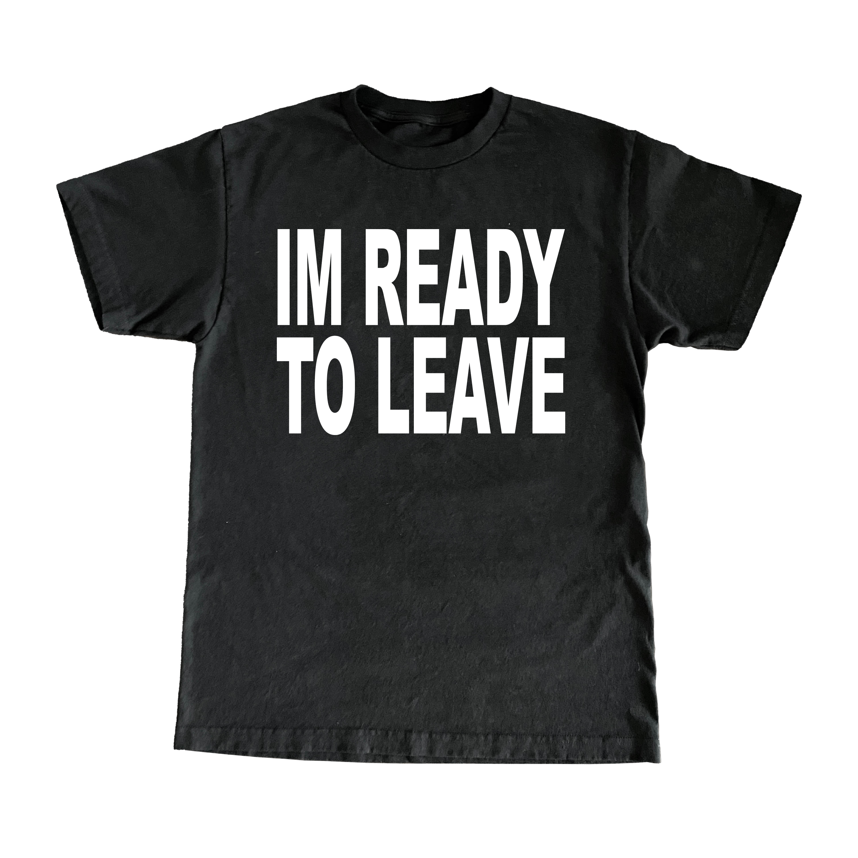 Im Ready To Leave T-Shirt